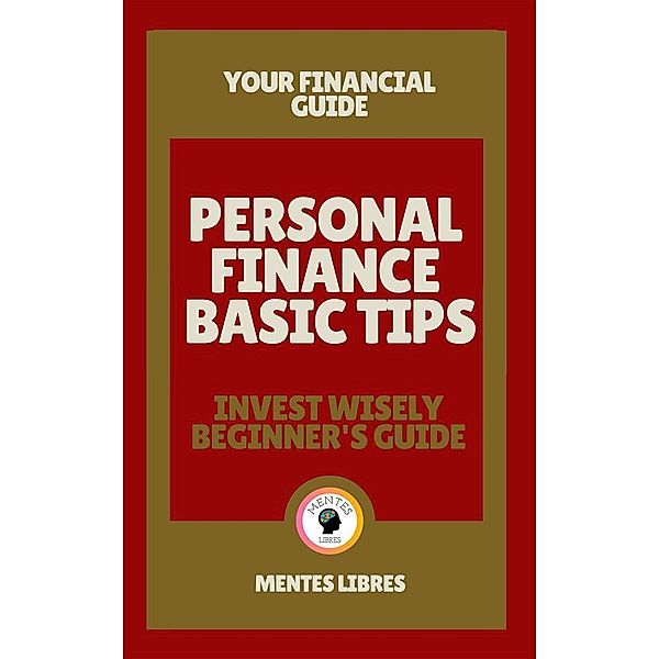 Personal Finance Basic Tips - Invest Wisely Beginner´s Guide, Mentes Libres