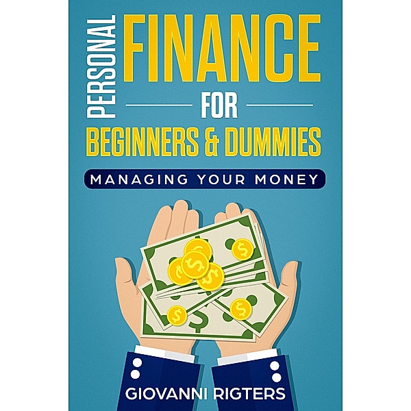 Personal Finance for Beginners & Dummies: Managing Your Money, Giovanni Rigters