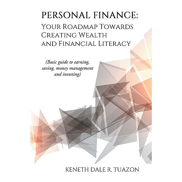 Personal Finance: Your Roadmap Towards Creating Wealth and Financial Literacy, Keneth Dale R. Tuazon