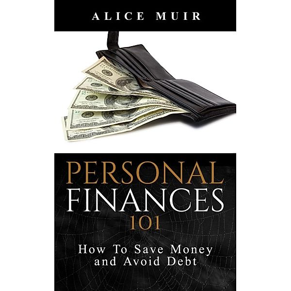 Personal Finances 101: How To Save Money And Avoid Debt, Alice Muir