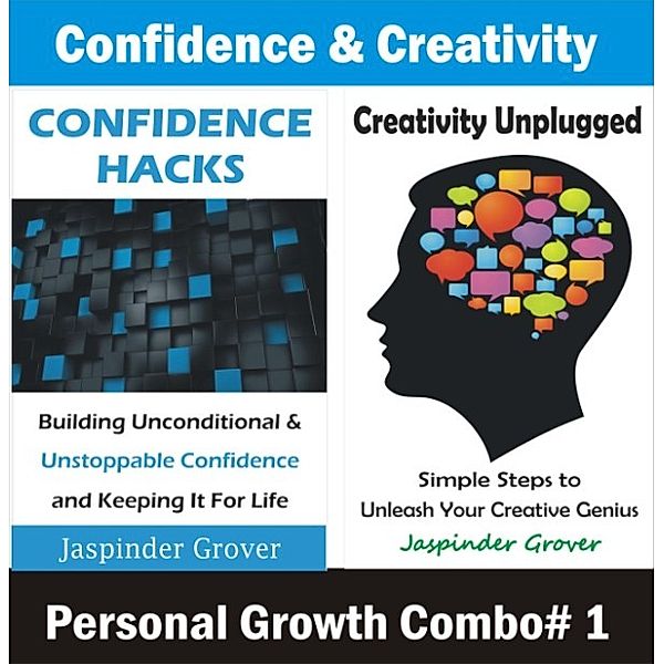 Personal Growth and Self Help - 2 Book Combos: Secrets to Building Unconditional and Unstoppable Confidence and Creativity - Unleash The Power of Creative Thinking  - Learn How to Be More Confident and Creative (Personal Growth and Self Help - 2 Book Combos, #1), Jaspinder Grover