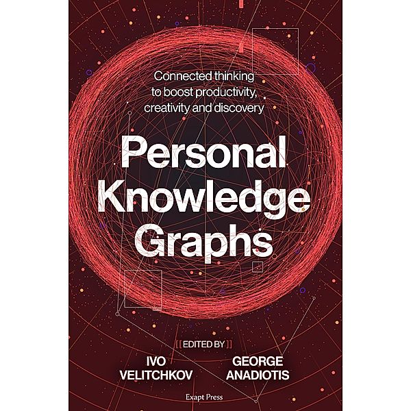 Personal Knowledge Graphs: Connected thinking to boost productivity, creativity and discovery, Ivo Velitchkov, George Anadiotis