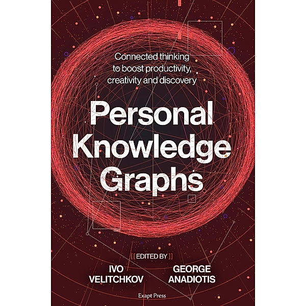Personal Knowledge Graphs: Connected thinking to boost productivity, creativity and discovery, Ivo Velitchkov, George Anadiotis