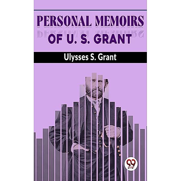 Personal Memoirs Of U. S. Grant, Ulysses S. Grant