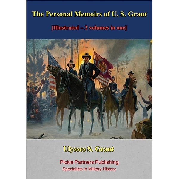 Personal Memoirs of U. S. Grant [Illustrated - 2 volumes in one], General Ulysses S. Grant
