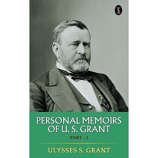 Personal Memoirs of U. S. Grant, Part 1, Ulysses S. Grant