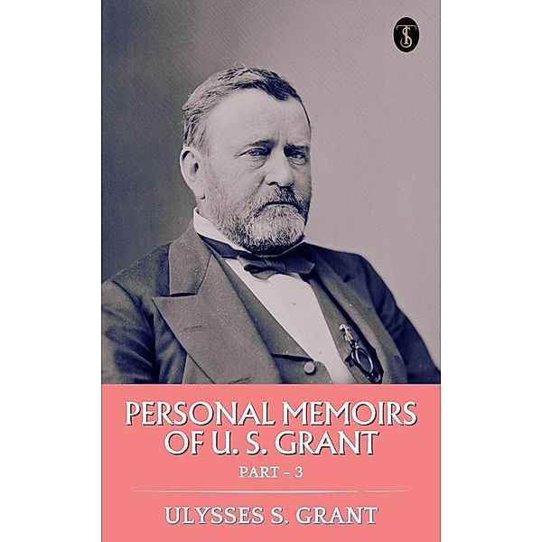 Personal Memoirs of U. S. Grant, Part 3, Ulysses S. Grant