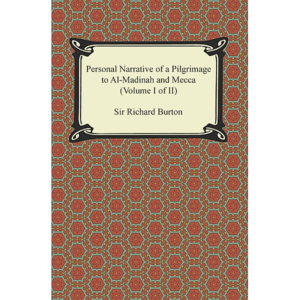 Personal Narrative of a Pilgrimage to Al-Madinah and Meccah (Volume I of II), Sir Richard Burton