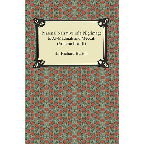 Personal Narrative of a Pilgrimage to Al-Madinah and Meccah (Volume II of II), Sir Richard Burton
