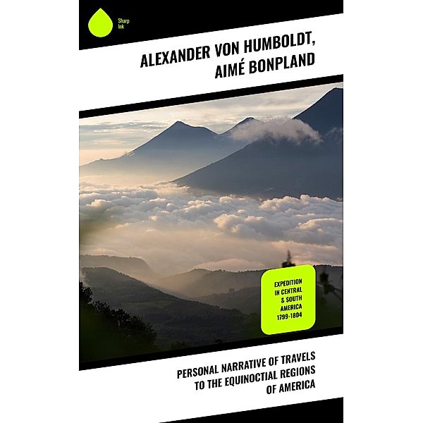 Personal Narrative of Travels to the Equinoctial Regions of America, Aimé Bonpland, Alexander von Humboldt