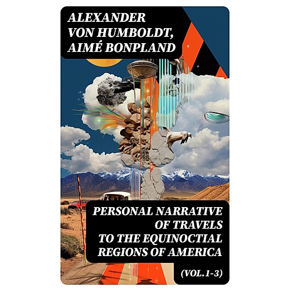 Personal Narrative of Travels to the Equinoctial Regions of America (Vol.1-3), Alexander von Humboldt, Aimé Bonpland
