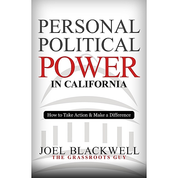 Personal Political Power in California: How to Take Action & Make a Difference, Joel Blackwell