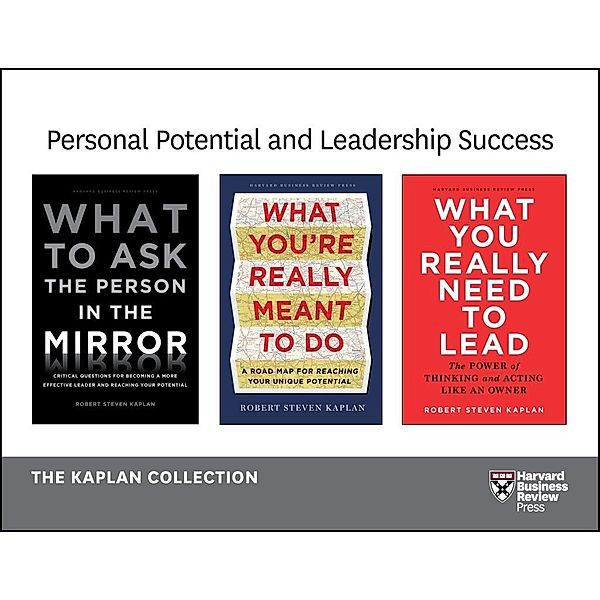 Personal Potential and Leadership Success: The Kaplan Collection (3 Books), Robert Steven Kaplan