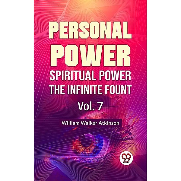 Personal Power- Spiritual Power The Infinite Fount Vol-7, William Walker Atkinson