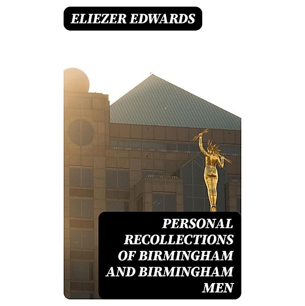 Personal Recollections of Birmingham and Birmingham Men, Eliezer Edwards