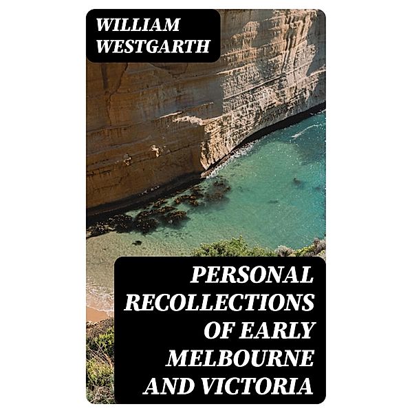 Personal Recollections of Early Melbourne and Victoria, William Westgarth