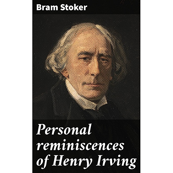 Personal reminiscences of Henry Irving, Bram Stoker