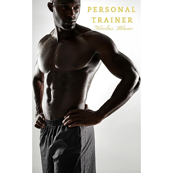 Personal Trainer (Black and Beautiful Erotica, #1) / Black and Beautiful Erotica, Nicolas Blanc