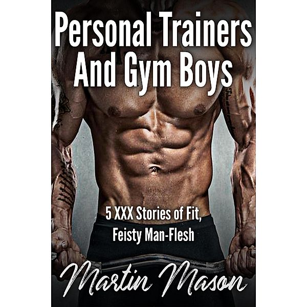 Personal Trainers and Gym Boys:  5 XXX Stories of Fit, Feisty Man-Flesh, Martin Mason