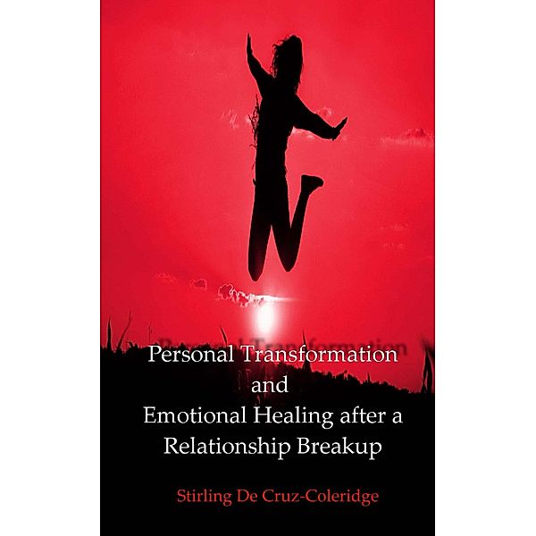 Personal Transformation and Emotional Healing after a Relationship Breakup (Self-Help/Personal Transformation/Success) / Self-Help/Personal Transformation/Success, Stirling de Cruz Coleridge