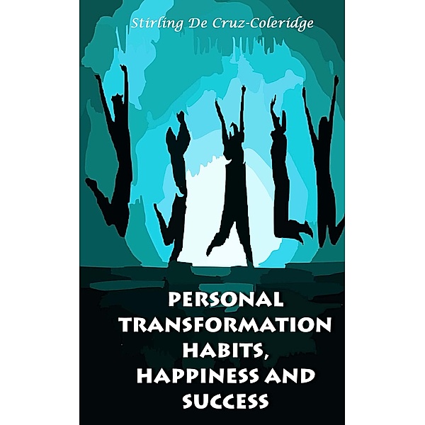 Personal Transformation Habits, Happiness and Success (Self-Help/Personal Transformation/Success) / Self-Help/Personal Transformation/Success, Stirling de Cruz Coleridge