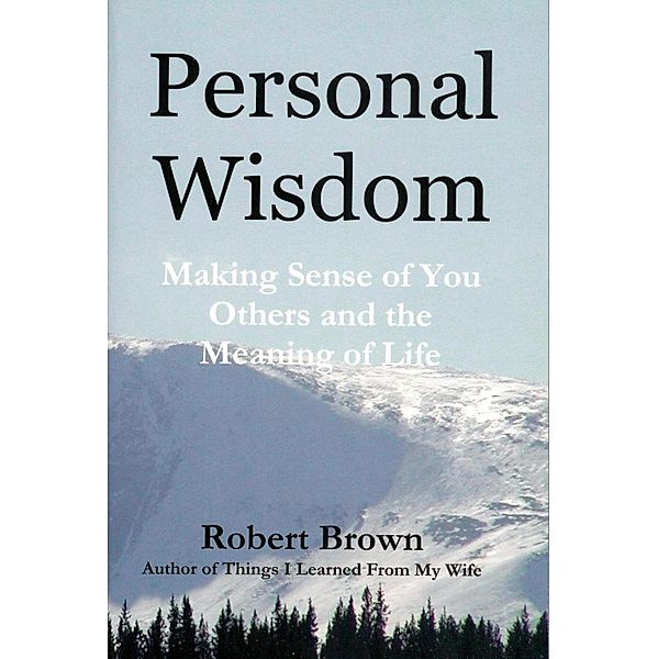 Personal Wisdom: Making Sense of You, Others and the Meaning of Life / Robert Brown, Robert Brown