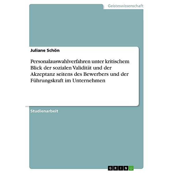 Personalauswahlverfahren unter kritischem Blick der sozialen Validität und der Akzeptanz seitens des Bewerbers und der Führungskraft im Unternehmen, Juliane Schön