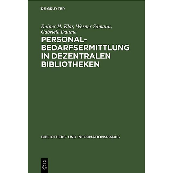 Personalbedarfsermittlung in dezentralen Bibliotheken / Bibliotheks- und Informationspraxis Bd.13, Rainer H. Klar, Werner Sämann, Gabriele Daume