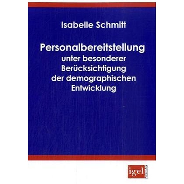Personalbereitstellung unter besonderer Berücksichtigung der demographischen Entwicklung, Isabelle Schmitt