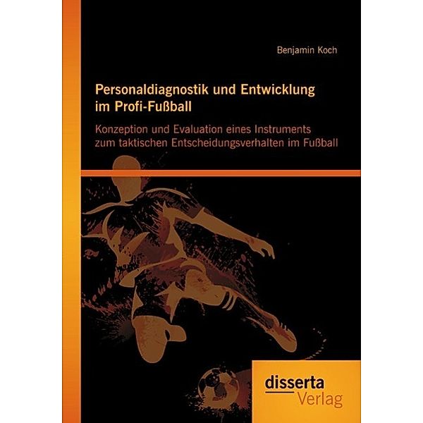 Personaldiagnostik und Entwicklung im Profi-Fußball: Konzeption und Evaluation eines Instruments zum taktischen Entscheidungsverhalten im Fußball, Benjamin Koch