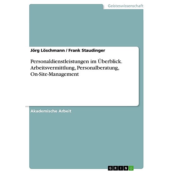 Personaldienstleistungen im Überblick.Arbeitsvermittlung, Personalberatung, On-Site-Management, Jörg Löschmann, Frank Staudinger