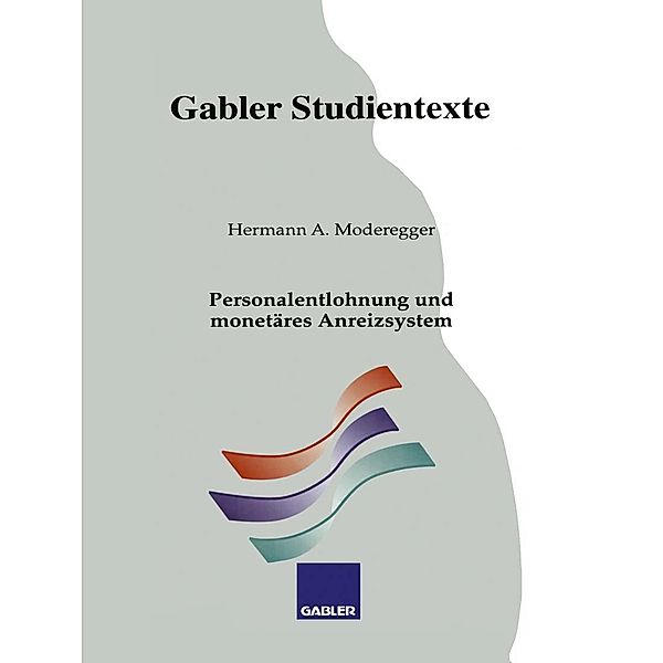 Personalentlohnung und monetäres Anreizsystem / Gabler-Studientexte, Hermann A. Moderegger