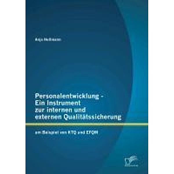 Personalentwicklung - Ein Instrument zur internen und externen Qualitätssicherung: am Beispiel von KTQ und EFQM, Anja Hellmann