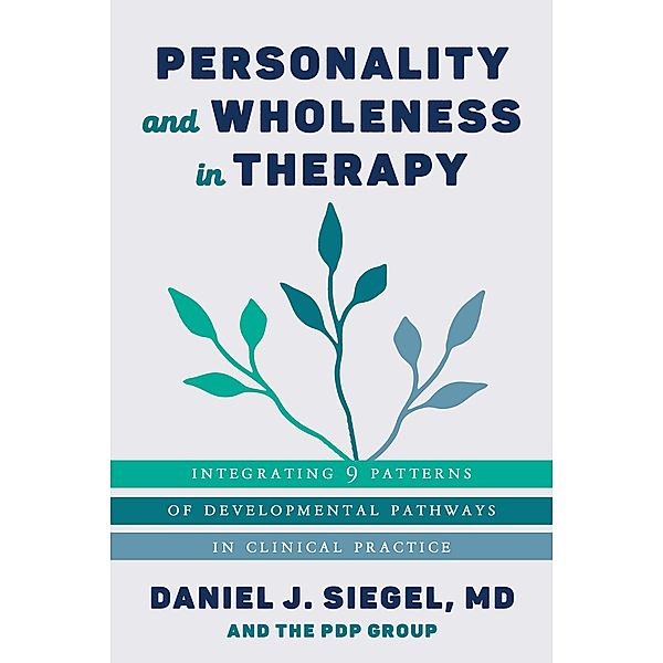 Personality and Wholeness in Therapy: Integrating 9 Patterns of Developmental Pathways in Clinical Practice, Daniel J. Siegel, Pdp Group