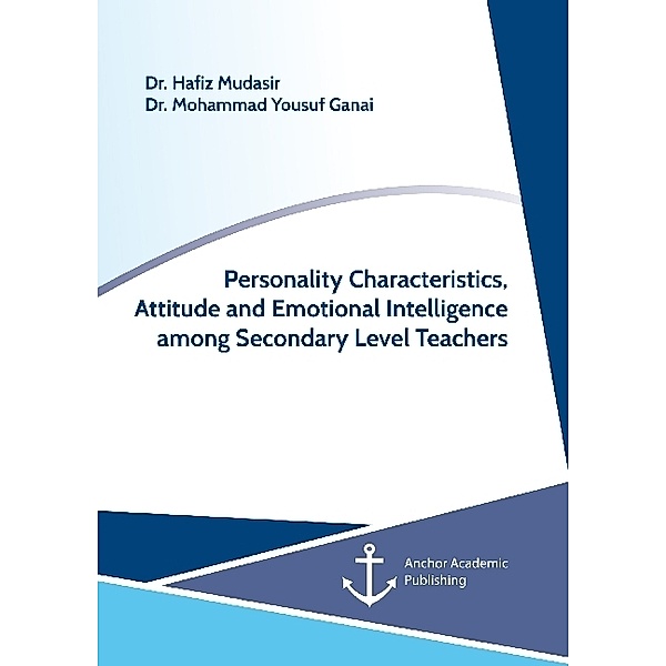 Personality Characteristics, Attitude and Emotional Intelligence among Secondary Level Teachers, Hafiz Mudasir, Mohammad Yousuf Ganai