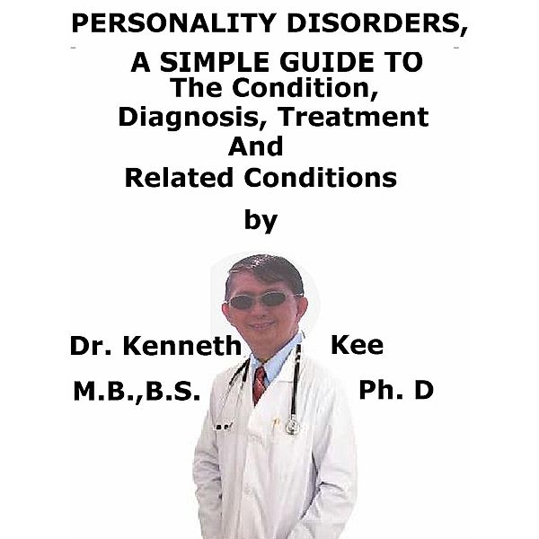 Personality Disorders, A Simple Guide To The Condition, Diagnosis, Treatment And Related Conditions, Kenneth Kee