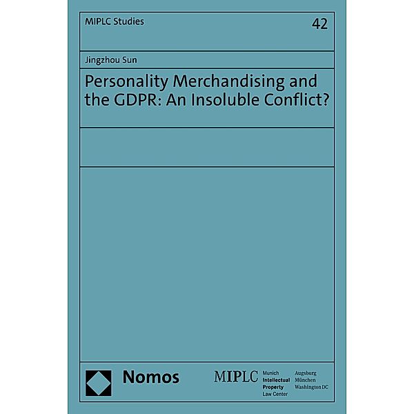 Personality Merchandising and the GDPR: An Insoluble Conflict? / Munich Intellectual Property Law Center - MIPLC Bd.42, Jingzhou Sun