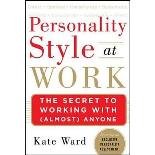 Personality Style at Work: The Secret to Working with (Almost) Anyone, Kate Ward