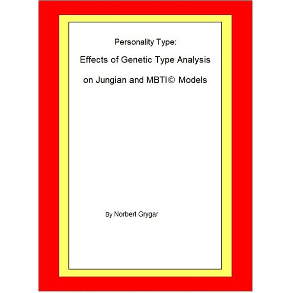 Personality Type: Effects of Genetic Type Analysis on Jungian and MBTI Models, Norbert Grygar