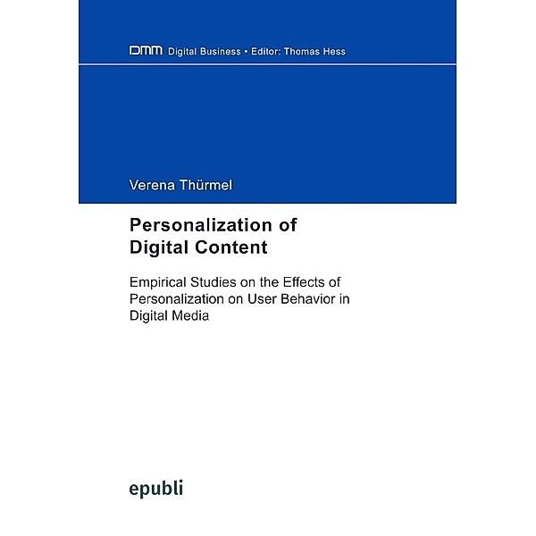 Personalization of Digital Content: Empirical Studies on the Effects of Personalization on User Behavior in Digital Media, Verena Thürmel