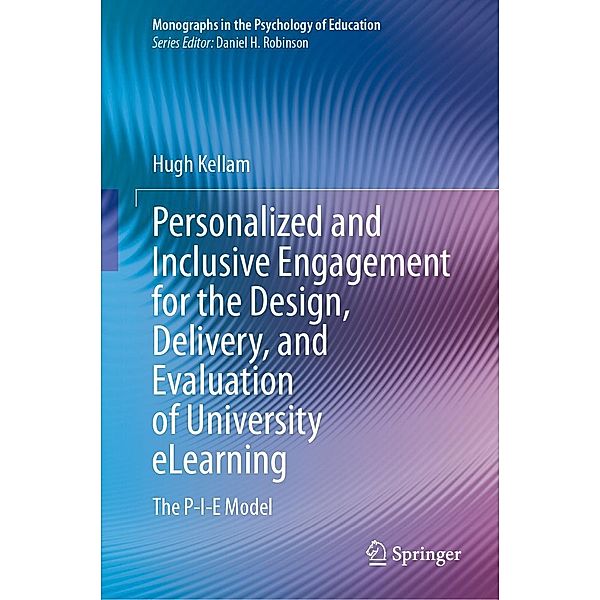 Personalized and Inclusive Engagement for the Design, Delivery, and Evaluation of University eLearning / Monographs in the Psychology of Education, Hugh Kellam