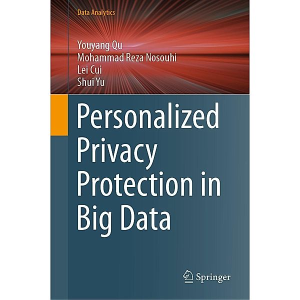 Personalized Privacy Protection in Big Data / Data Analytics, Youyang Qu, Mohammad Reza Nosouhi, Lei Cui, Shui Yu