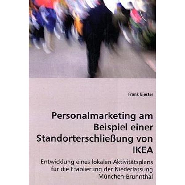 Personalmarketing am Beispiel einer Standorterschließung von IKEA, Frank Biester