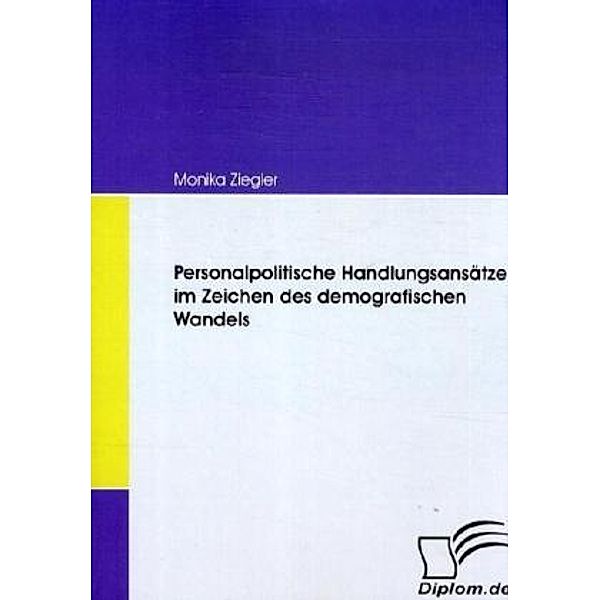 Personalpolitische Handlungsansätze im Zeichen des demografischen Wandels, Monika Ziegler