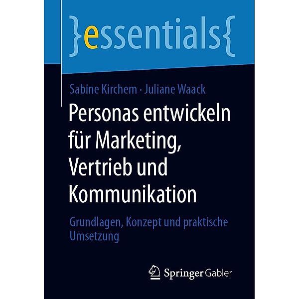 Personas entwickeln für Marketing, Vertrieb und Kommunikation / essentials, Sabine Kirchem, Juliane Waack