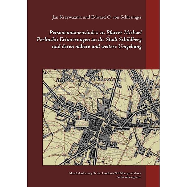 Personennamensindex zu Pfarrer Michael Perlinski:  Erinnerungen an die Stadt Schildberg und deren nähere und weitere Umgebung, Jan Krzywaznia, Edward O. von Schlesinger