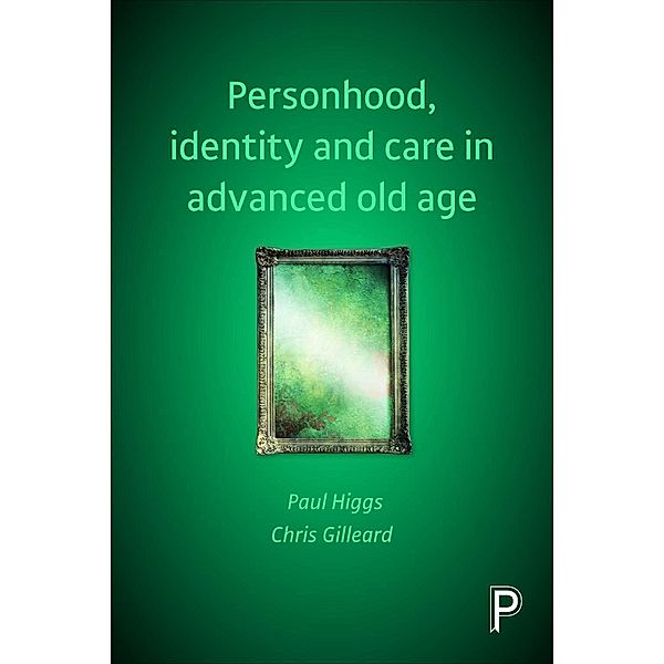 Personhood, Identity and Care in Advanced Old Age, Paul Higgs, Chris Gilleard