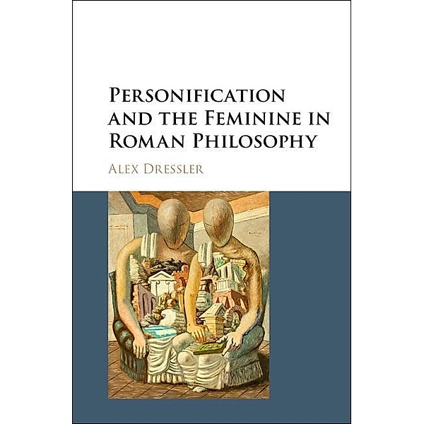 Personification and the Feminine in Roman Philosophy, Alex Dressler