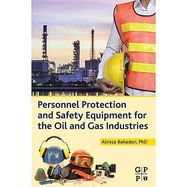 Personnel Protection and Safety Equipment for the Oil and Gas Industries, Alireza Bahadori