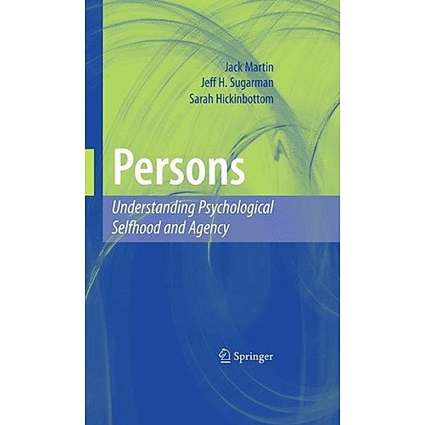 Persons: Understanding Psychological Selfhood and Agency, Jack Martin, Jeff H. Sugarman, Sarah Hickinbottom